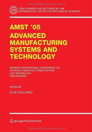 Read AMST'05 Advanced Manufacturing Systems and Technology: Proceedings of the Seventh International Conference: 486 (CISM International Centre for Mechanical Sciences) - Elso Kuljanic | ePub