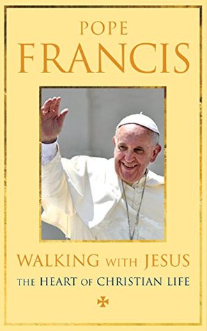 Read Online Walking with Jesus: The Heart of Christian Life - Pope Francis | PDF