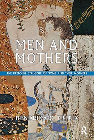 Download Men and Mothers: The Lifelong Struggle of Sons and Their Mothers - Hendrika C Freud file in PDF