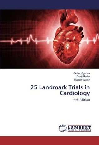 Read 25 Landmark Trials in Cardiology: 5th Edition - Gabor Gyenes file in PDF