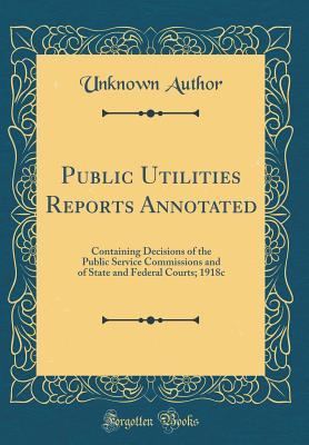 Read Online Public Utilities Reports Annotated: Containing Decisions of the Public Service Commissions and of State and Federal Courts; 1918c (Classic Reprint) - Unknown | ePub