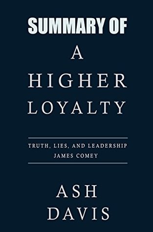 Full Download Summary of A Higher Loyalty: Truth, Lies and Leadership James Comey (Read in Less than 20 Minutes) - Ash Davis file in ePub