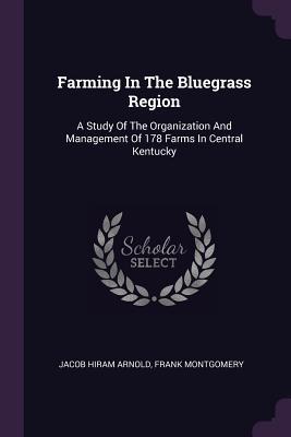 Read Farming in the Bluegrass Region: A Study of the Organization and Management of 178 Farms in Central Kentucky - Jacob Hiram Arnold | ePub