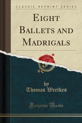 Read Eight Ballets and Madrigals (Classic Reprint) - Thomas Weelkes | ePub