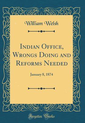 Download Indian Office, Wrongs Doing and Reforms Needed: January 8, 1874 (Classic Reprint) - William Welsh | PDF