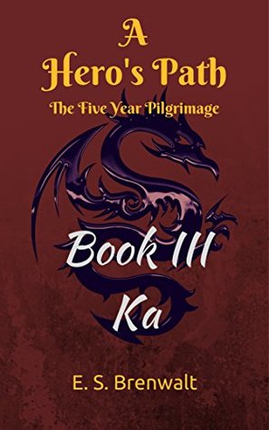 Read Online A Hero's Path: The Five Year Pilgrimage: Book III: Ka - E. S. Brenwalt file in PDF