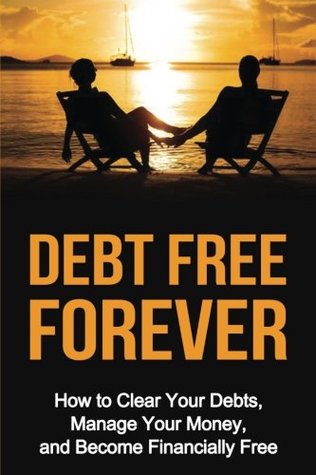 Read Online Debt Free Forever: How to Clear Your Debts, Manage Your Money, & Become Financially Free (Wealth Creation Book 1) - Steven E. Dunlop | ePub