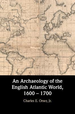 Full Download An Archaeology of the English Atlantic World, 1600 - 1700 - Charles E Orser | PDF
