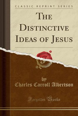 Download The Distinctive Ideas of Jesus (Classic Reprint) - Charles Carroll Albertson | PDF