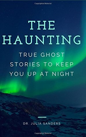 Download THE HAUNTING: True Ghost Stories To Keep You Up At Night - Julia Sanders file in ePub