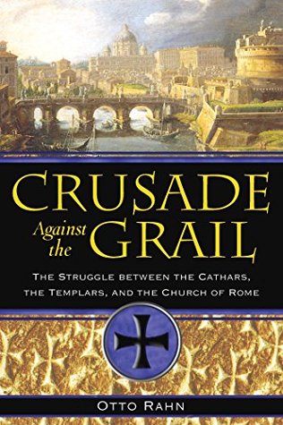 Read Crusade Against the Grail: The Struggle between the Cathars, the Templars, and the Church of Rome - Otto Rahn | PDF