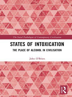 Full Download States of Intoxication: The Place of Alcohol in Civilisation - John O'Brien | ePub