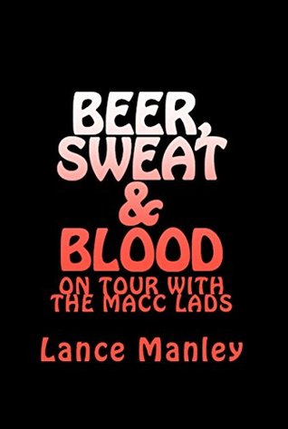 Download Beer, Sweat & Blood: On Tour With The Macc Lads - Lance Manley | ePub