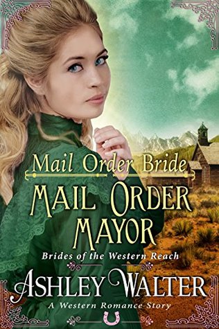 Read Online Mail Order Bride : Mail Order Mayor (Brides of the Western Reach) (A Western Romance Book) - Ashley Walter file in ePub