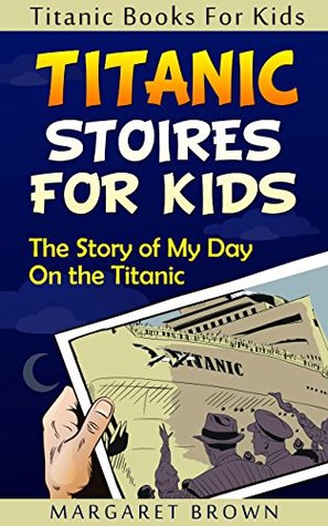 Download My Day at the Titanic as a Kid: A Story of My Day at the Titanic and What I Learned (Titanic Books For Kids) - Margaret Brown | ePub