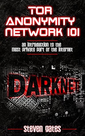 Read Online Tor Anonymity Network 101: An Introduction To The Most Private Part of The Internet - Steven Gates file in PDF