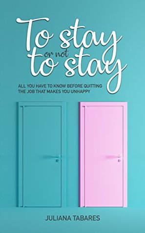 Read To Stay or Not to Stay: All You Have to Know Before Quitting the Job that Makes You Unhappy - Juliana Tabares | ePub