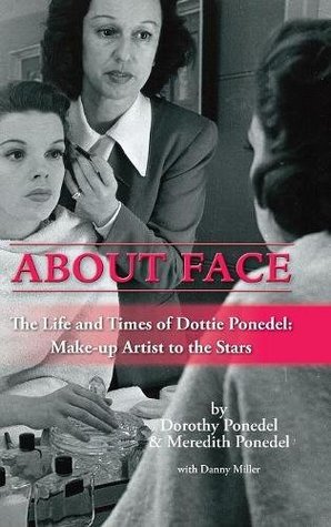 Read Online About Face: The Life and Times of Dottie Ponedel, Make-up Artist to the Stars (hardback) - Dorothy Ponedel file in PDF