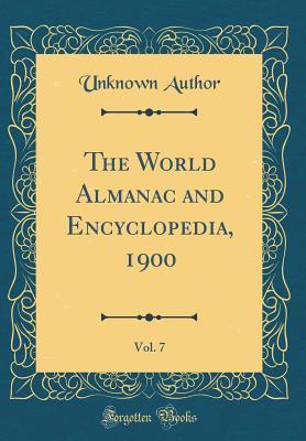 Download The World Almanac and Encyclopedia, 1900, Vol. 7 (Classic Reprint) - Unknown | PDF