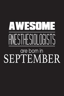 Full Download Awesome Anesthesiologists Are Born in September: Best Anesthesia Doctor Birthday Gift Notebook -  file in PDF