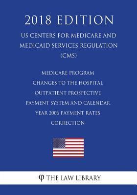 Read Online Medicare Program - Changes to the Hospital Outpatient Prospective Payment System and Calendar Year 2006 Payment Rates - Correction (Us Centers for Medicare and Medicaid Services Regulation) (Cms) (2018 Edition) - The Law Library file in PDF