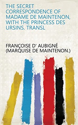 Download The secret correspondence of madame de Maintenon, with the princess Des Ursins. Transl - Françoise d'Aubigné, Marquise de Maintenon | PDF