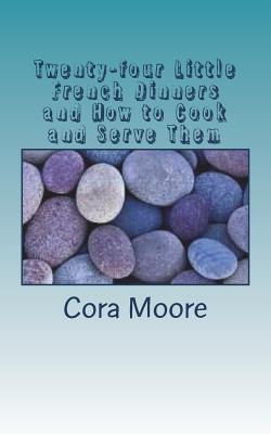 Download Twenty-Four Little French Dinners and How to Cook and Serve Them - Cora Moore | PDF