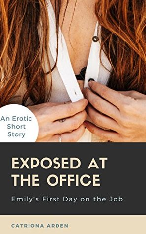 Read Online Exposed at the Office: Emily's First Day on the Job - Catriona Arden | PDF