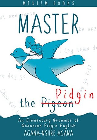 Full Download Master the Pidgin: An Elementary Grammar of Ghanaian Pidgin English - Agana-Nsiire Agana | PDF