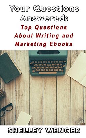 Read Online Your Questions Answered: Top Questions About Writing and Marketing Ebooks - Shelley Wenger file in ePub