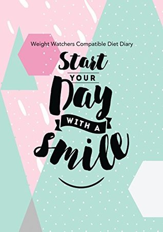 Read Online Weight Watchers Compatible Diet Diary - Start Your Day With a Smile: Perfect Bound 145 Pages, Meal Planner, Notes, To Do - 3 Months Food Tracking,  Optional Exercise Plan. Size: 18cm x 25cm - Jonathan Bowers file in PDF