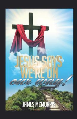 Download Jesus Says, 'we're on Our Way': 8 Lessons on the Road to Christ-Glorifying Success - James McMorris Jr file in PDF