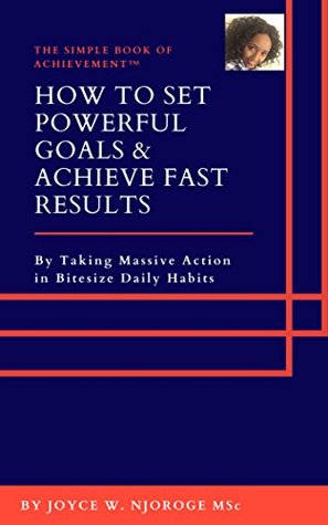 Read HOW TO SET POWERFUL GOALS & ACHIEVE FAST RESULTS: By Taking Massive Action in Bitesize Daily Habits - JOYCE W. NJOROGE file in ePub