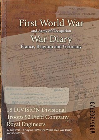 Download 18 Division Divisional Troops 92 Field Company Royal Engineers: 27 July 1915 - 3 August 1919 (First World War, War Diary, Wo95/2027/3) - British War Office | ePub