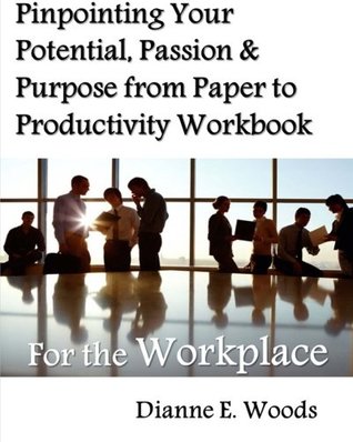 Read Online Pinpointing Your Potential, Passion, and Purpose from Paper to Productivity for the Workplace - Dianne E. Woods file in ePub