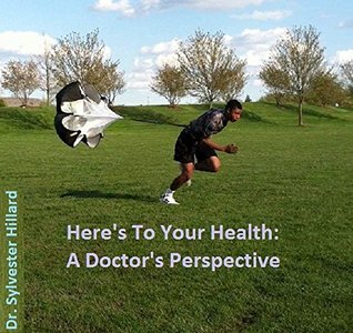 Full Download Here's To Your Health: A Doctor's Perspective - Dr. Sylvester Hillard file in PDF