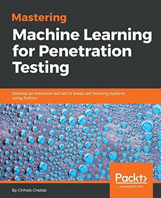 Full Download Mastering Machine Learning for Penetration Testing: Develop an extensive skill set to break self-learning systems using Python - Chiheb chebbi | ePub