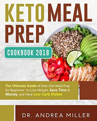 Download Keto Meal Prep Cookbook 2018: The Ultimate Guide of Keto Diet Meal Prep for Beginners to Lose Weight, Save Time & Money, and Have Low Carb Dishes - Andrea Miller file in ePub