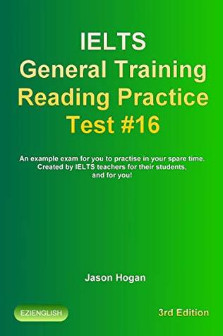 Full Download IELTS General Training Reading Practice Test #16. An Example Exam for You to Practise in Your Spare Time.: Created by IELTS Teachers for their students,  General Training Reading Practice Tests) - Jason Hogan file in PDF