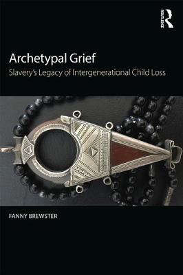 Download Archetypal Grief: Slavery's Legacy of Intergenerational Child Loss - Fanny Brewster file in PDF