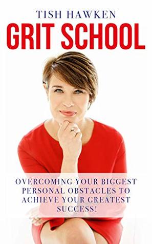 Read Grit School: Overcoming Your Biggest Personal Obstacles to Achieve Your Greatest Success - Tish Hawken | ePub