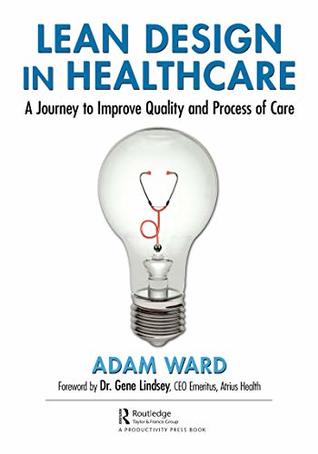 Full Download Lean Design in Healthcare: A Journey to Improve Quality and Process of Care - Adam Ward | PDF