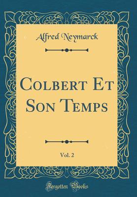 Full Download Colbert Et Son Temps, Vol. 2 (Classic Reprint) - Alfred Neymarck file in ePub