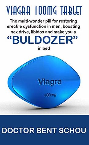 Read Viagra 100mg Tablet: The multi-wonder pill for restoring erectile dysfunction in men, boosting sex drive, libidos and make you a “BULDOZER” in bed - Doctor Bent Schou file in PDF