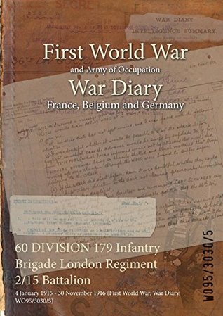 Full Download 60 Division 179 Infantry Brigade London Regiment 2/15 Battalion: 4 January 1915 - 30 November 1916 (First World War, War Diary, Wo95/3030/5) - British War Office | ePub