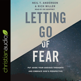 Full Download Letting Go of Fear: Put Aside Your Anxious Thoughts and Embrace God's Perspective - Neil T. Anderson | PDF