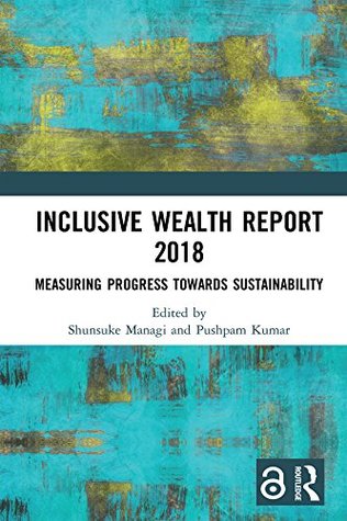 Read Inclusive Wealth Report 2018: Measuring Progress Towards Sustainability - Shunsuke Managi file in PDF