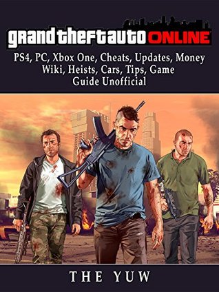 Read Online Grand Theft Auto Online, PS4, PC, Xbox One, Cheats, Updates, Money, Wiki, Heists, Cars, Tips, Game Guide Unofficial - The Yuw file in PDF