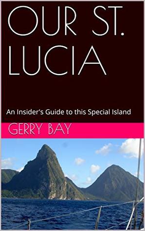 Download OUR ST. LUCIA: An Insider's Guide to this Special Island - Gerry Bay file in PDF