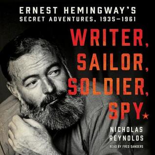 Read Online Writer, Sailor, Soldier, Spy: Ernest Hemingway's Secret Adventures, 1935-1961 - Nicholas Reynolds | PDF
